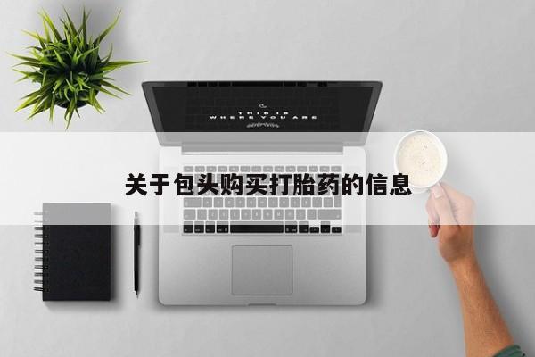 于田县附近打胎药私人店关于包头购买打胎药的信息