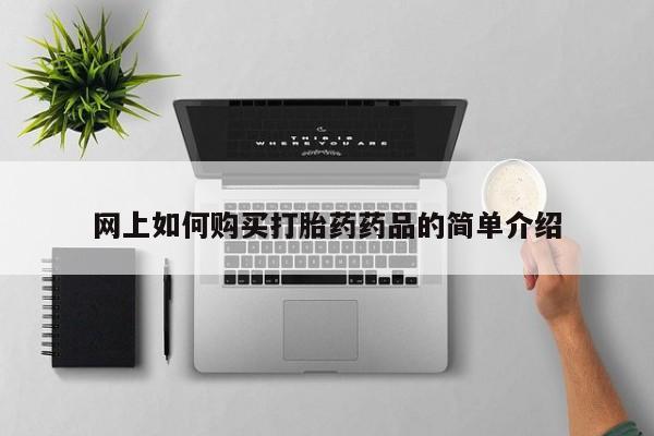 于田县附近打胎药私人店网上如何购买打胎药药品的简单介绍