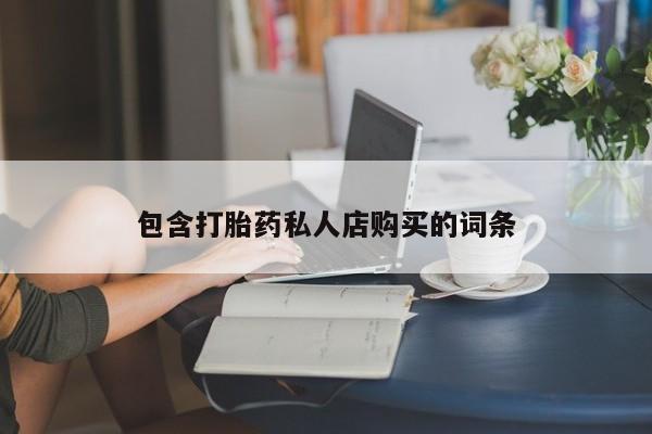 于田县附近打胎药私人店包含打胎药私人店购买的词条
