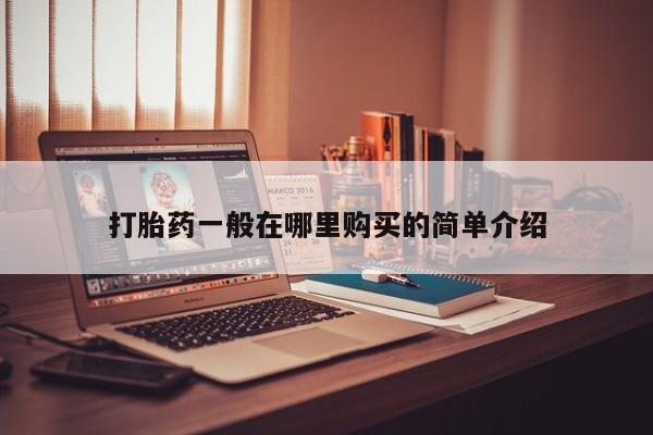 于田县附近打胎药私人店打胎药一般在哪里购买的简单介绍