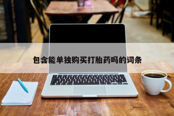 于田县附近打胎药私人店包含能单独购买打胎药吗的词条